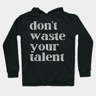Don't Waste Your Talent Hoodie